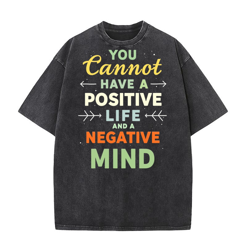You cannot have a positive life and a begative mind Washed T-Shirt