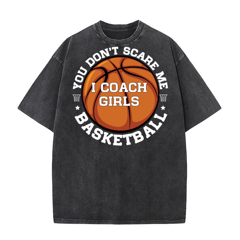You Dont Scare Me I Coach Girls Basketball (2) Washed T-Shirt