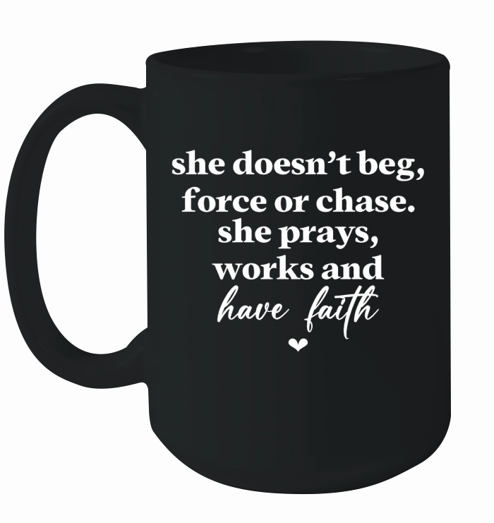 She Doesnt Beg Force Or Chase She Prays Works And Have Faith White Ceramic Mug