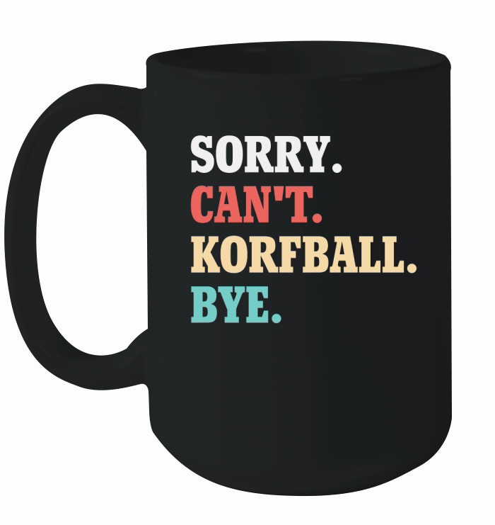 Sorry Cant Korfball Bye Ceramic Mug