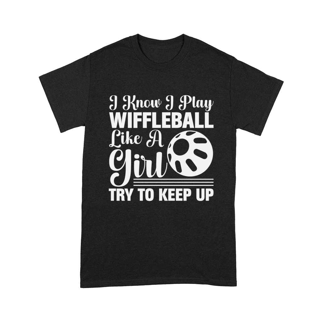 I Know I Play Wiffleball Like A Girl Try To Keep Up Comfort T-shirt