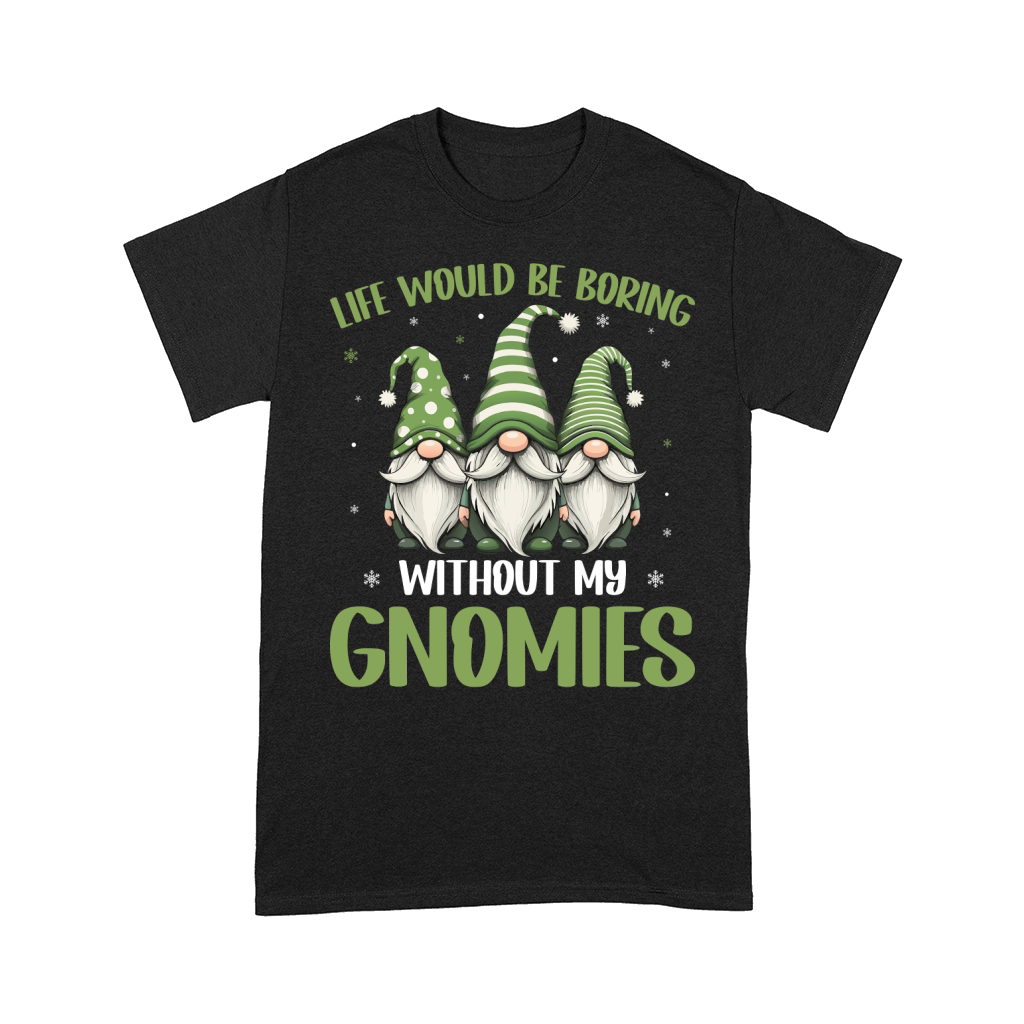 Life would be boring without my Gnomies 4 Comfort T-shirt