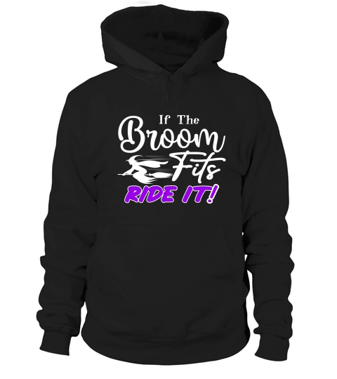If The Broom Fits, Ride It! Hoodie Unisex