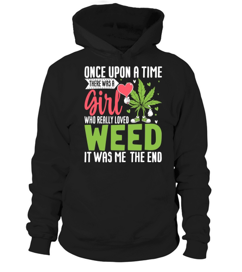 Once Upon a Time There Was A Girl Who Really Love Weed It Was Me The End Hoodie Unisex