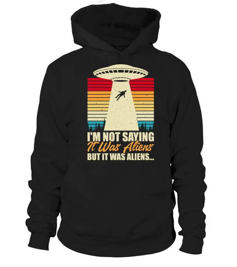 Vintage UFO Alien I am not saying it was aliens but it was aliens Hoodie Unisex