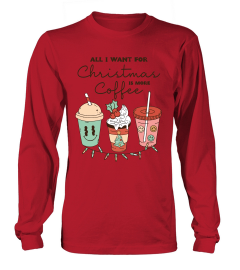 All i want for christmas is more coffee Long sleeved Unisex