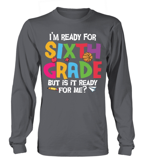 back to school   Im ready for sixth grade but is it ready for me 3 Long sleeved Unisex
