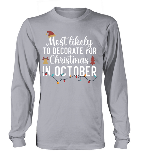 Most Likely To Decorate For Christmas In October Long sleeved Unisex