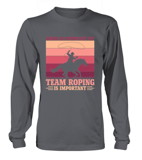 School is important but Team Roping is important Long sleeved Unisex