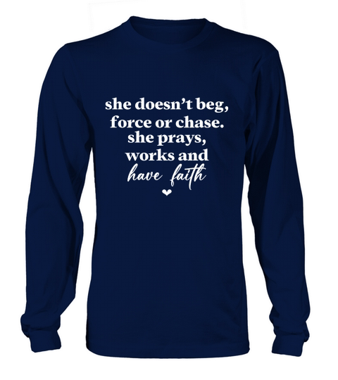 She Doesnt Beg Force Or Chase She Prays Works And Have Faith White Long sleeved Unisex