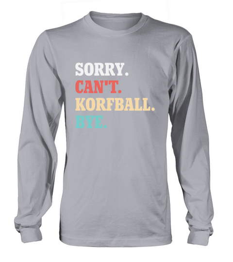 Sorry Cant Korfball Bye Long sleeved Unisex