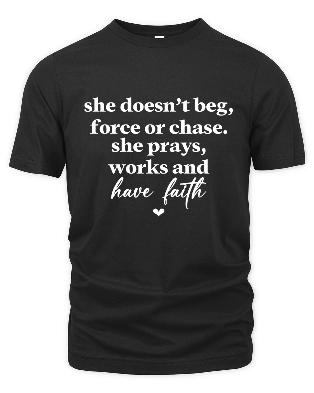 She Doesnt Beg Force Or Chase She Prays Works And Have Faith White Organic Unisex T-shirt