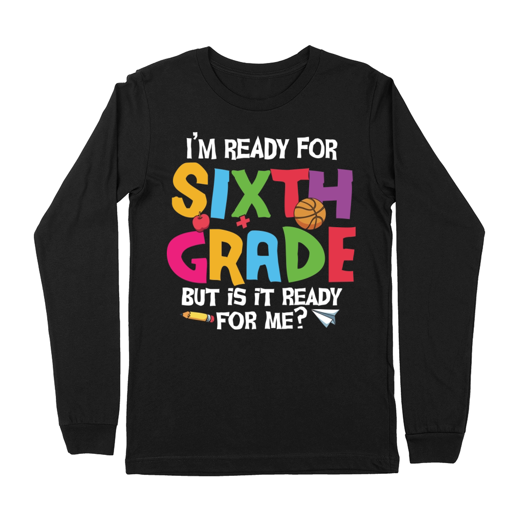 back to school   Im ready for sixth grade but is it ready for me 3 Premium Long Sleeve