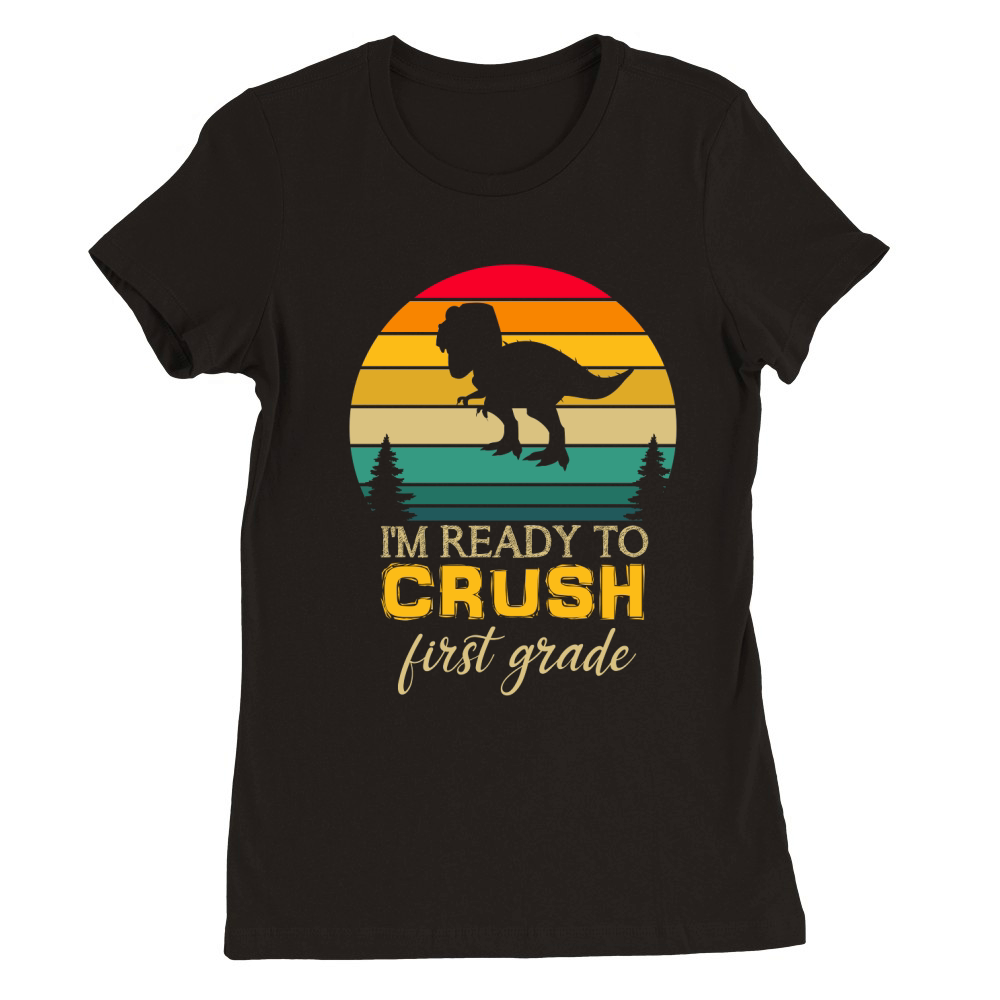 Im Ready To Crush First Grade Premium Womens Crewneck T-shirt