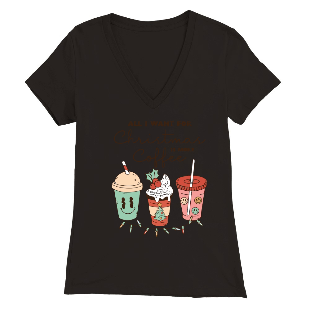 All i want for christmas is more coffee Premium Womens V-Neck T-shirt