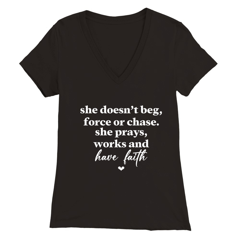 She Doesnt Beg Force Or Chase She Prays Works And Have Faith White Premium Womens V-Neck T-shirt
