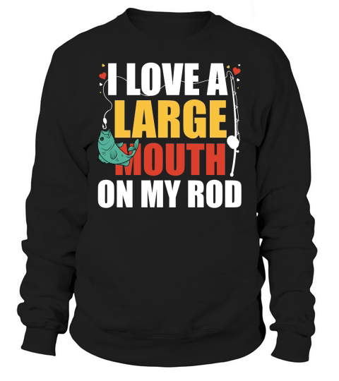 I Love A Large Mouth On My Rod Fishing T Shirt Design (1) Sweatshirt Unisex