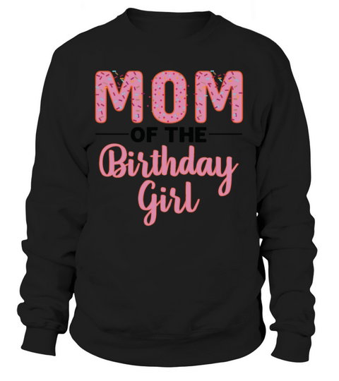 "Mom of the Birthday Girl" Family Birthday t shirt Sweatshirt Unisex