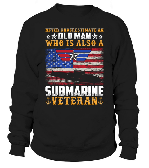 Never Underestimate An Old Man Who Is Also A Submarine Veteran Sweatshirt Unisex