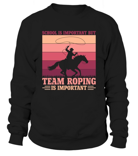 School is important but Team Roping is important Sweatshirt Unisex