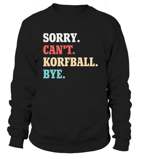 Sorry Cant Korfball Bye Sweatshirt Unisex
