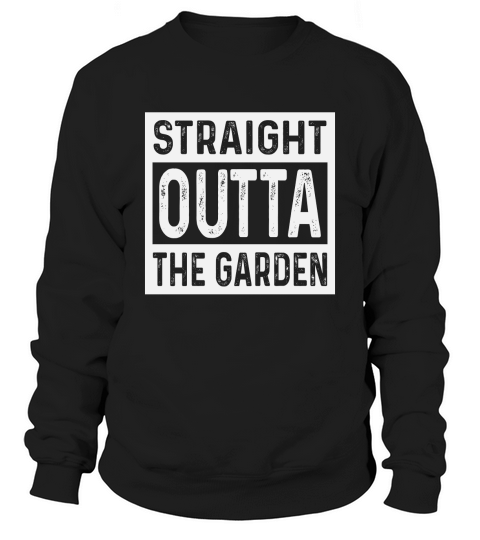 Straight outta the Garden Sweatshirt Unisex