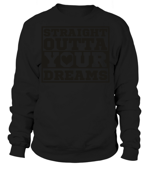 Straight Outta Your Dreams Sweatshirt Unisex