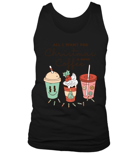 All i want for christmas is more coffee Tank Top Unisex