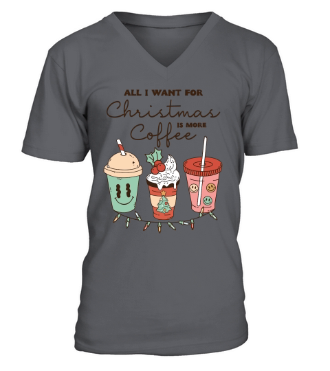 All i want for christmas is more coffee V-Neck T-shirt