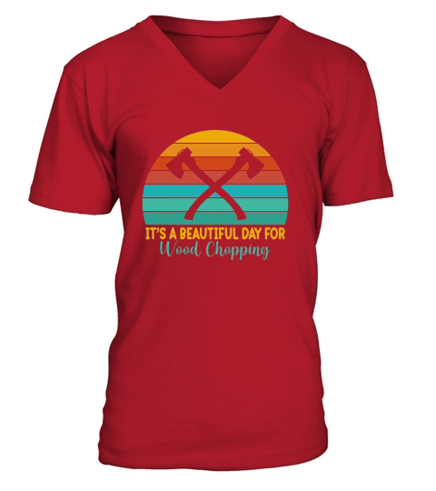 Its A Beautiful Day For Wood Chopping V-Neck T-shirt