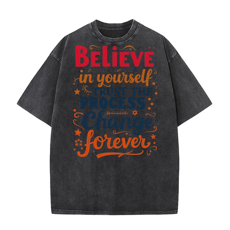 Believe In Yourself Trust The Process Change Forever Washed T-Shirt
