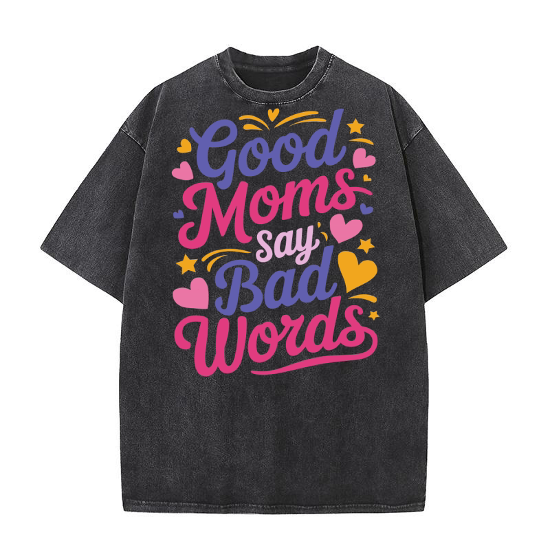 Good Moms say bad words Washed T-Shirt