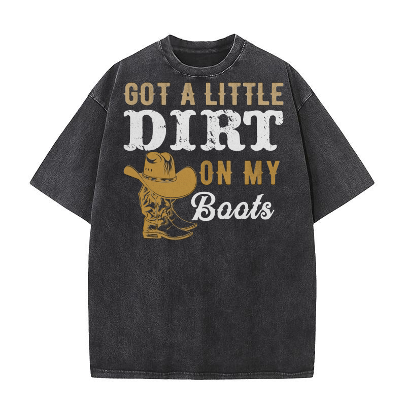 Got A Little Dirt On My Boots 1 Washed T-Shirt