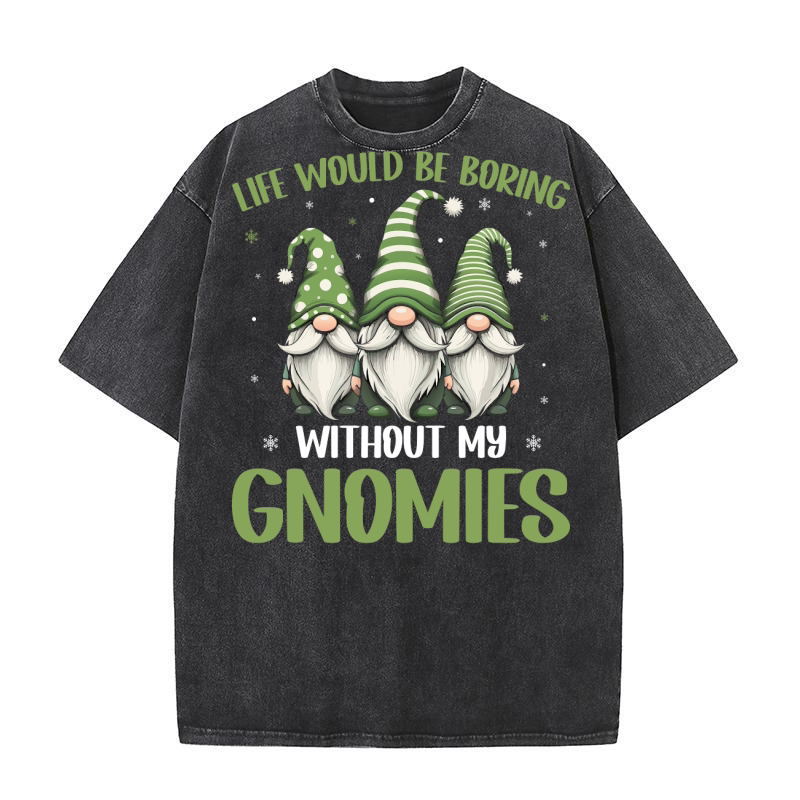 Life would be boring without my Gnomies 4 Washed T-Shirt