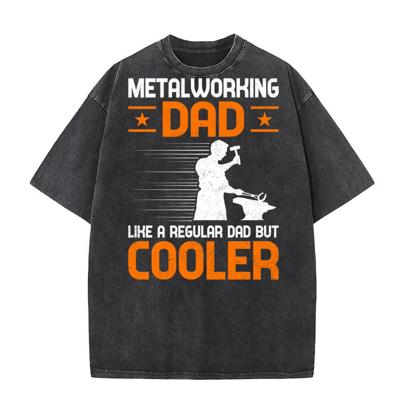 Metalworking Dad Like A Regular dad but Cooler Washed T-Shirt