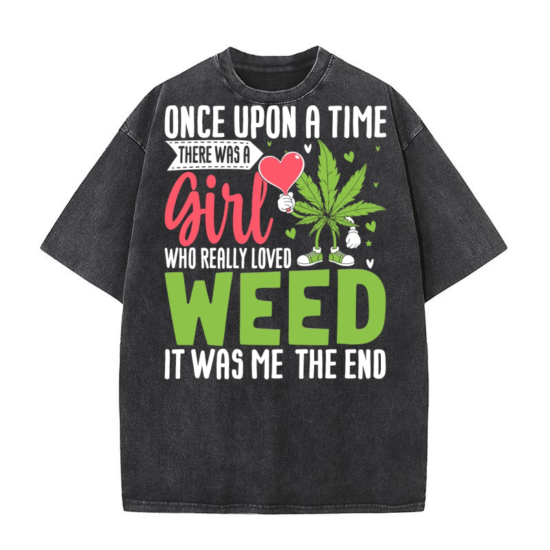 Once Upon a Time There Was A Girl Who Really Love Weed It Was Me The End Washed T-Shirt