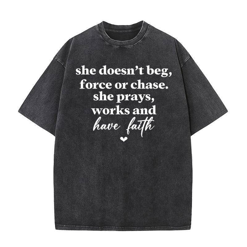 She Doesnt Beg Force Or Chase She Prays Works And Have Faith White Washed T-Shirt