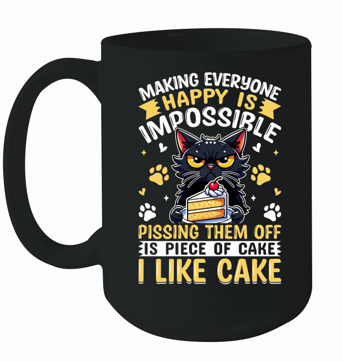 Making Everyone Happy Is Impossible Pissing Them Off Is Piece Of Cake I Like Cake Ceramic Mug