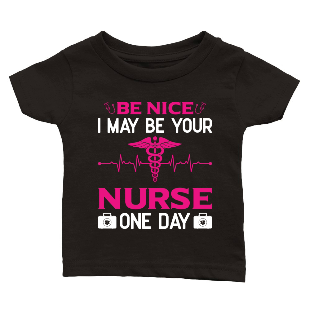 BE NICE I MAY BE YOUR NURSE ONE DAY Classic Baby Crewneck T-shirt