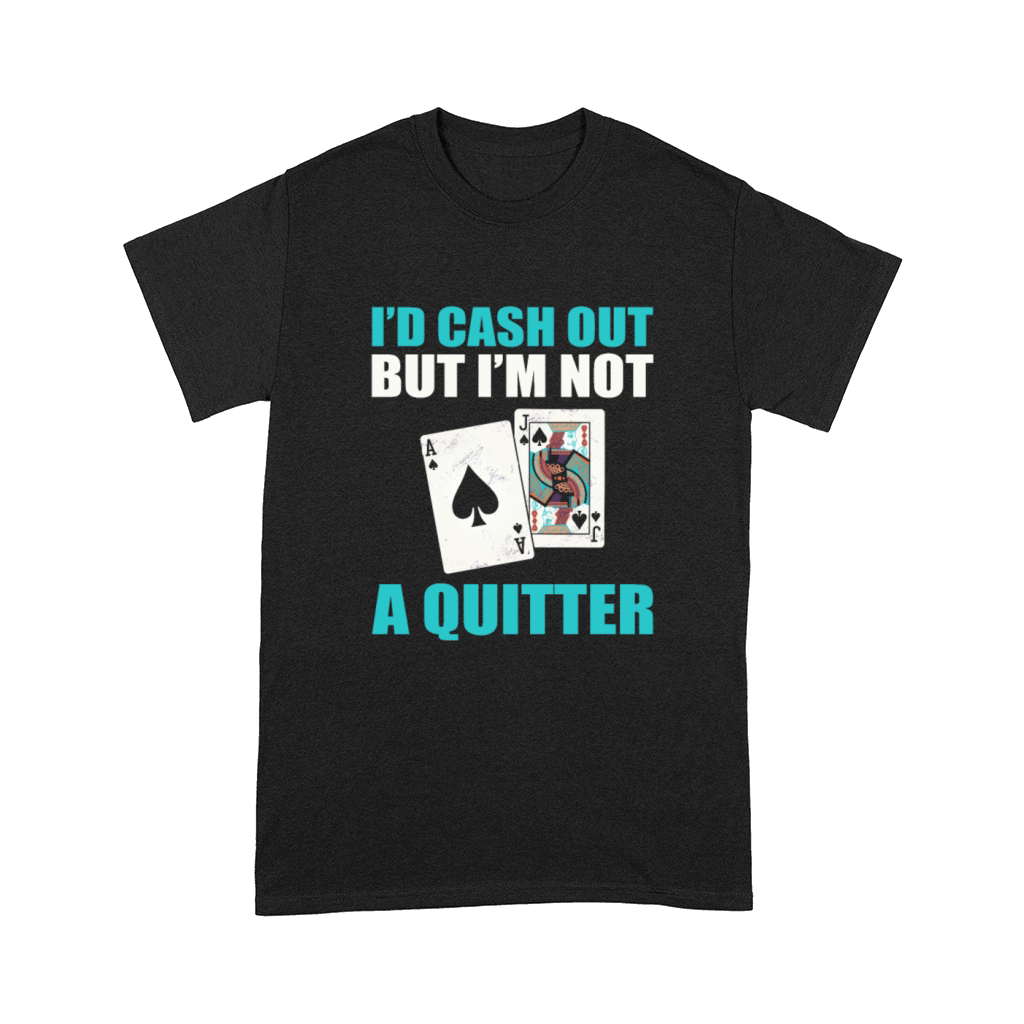 Casino Blackjack Id Cash Out But Im Not A Quitter Comfort T-shirt