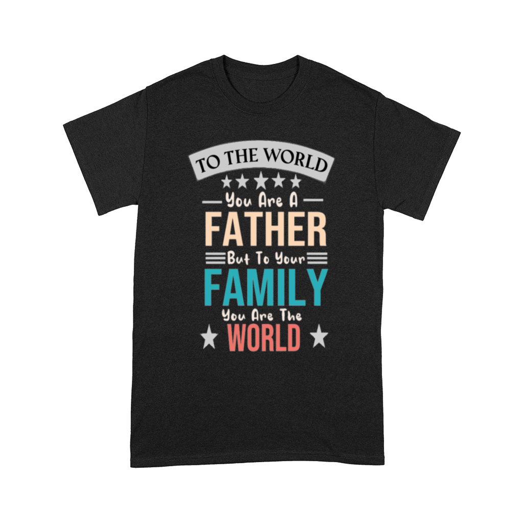 To The World You Are A Father But To Your Family Y Comfort T-shirt