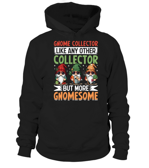 Gnome Collector Like Any other collector but more gnomesome Hoodie Unisex
