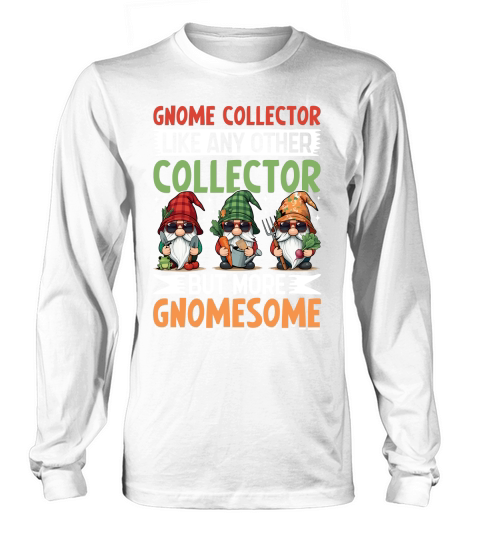Gnome Collector Like Any other collector but more gnomesome Long sleeved Unisex