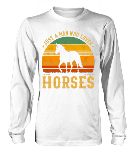 Just A Man Who Loves Horses 3 Long sleeved Unisex