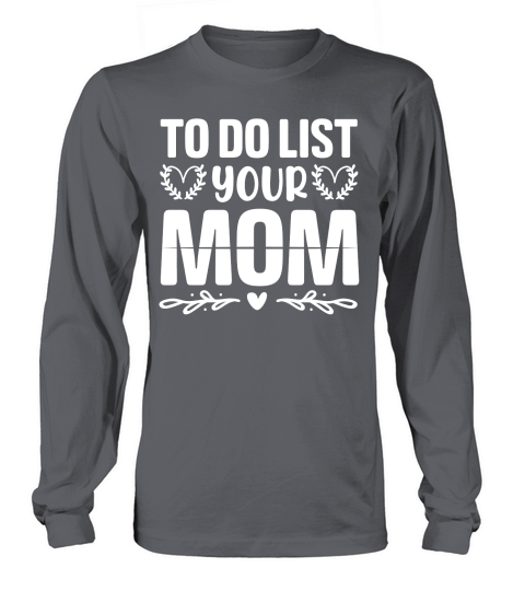 To Do List Your Mom  (2) Long sleeved Unisex