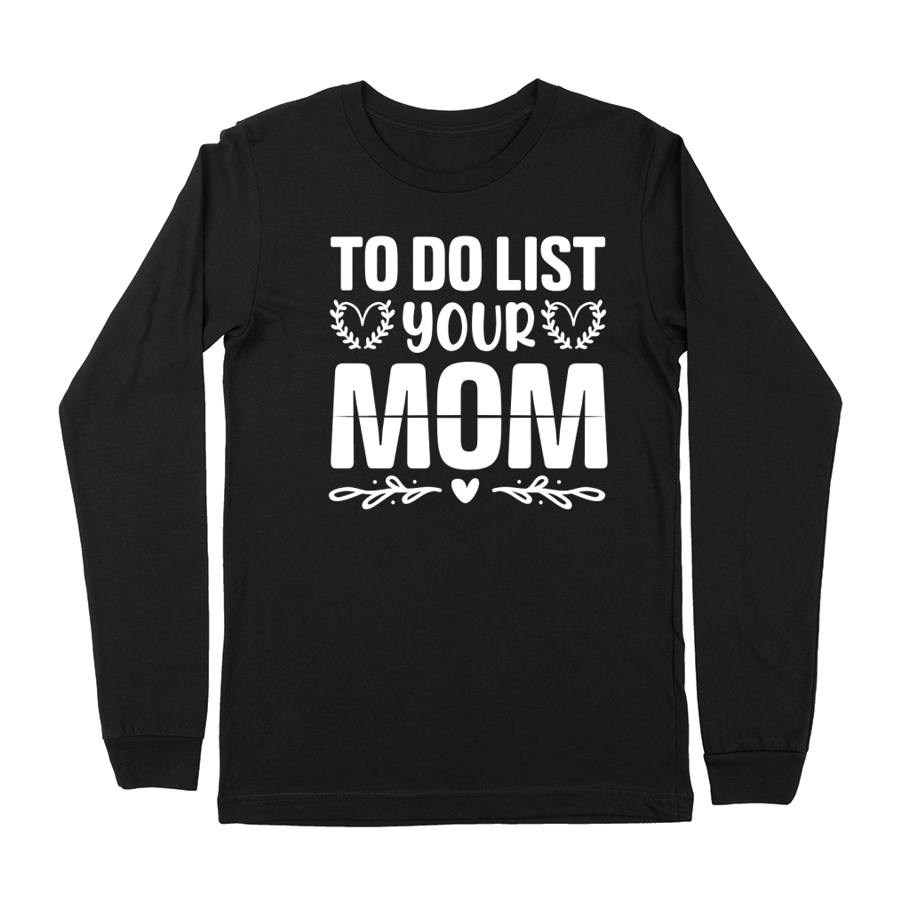 To Do List Your Mom  (2) Premium Long Sleeve