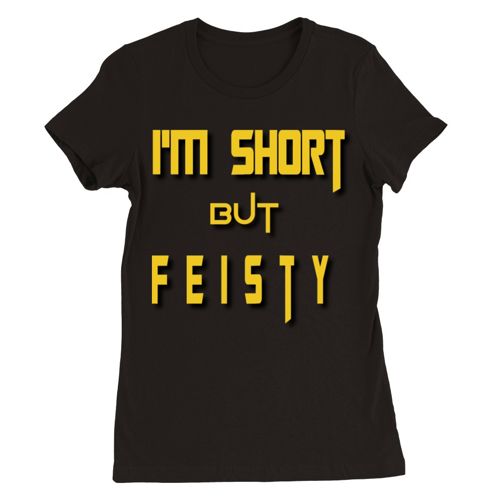 funny i m short but feisty quotes Premium Womens Crewneck T-shirt