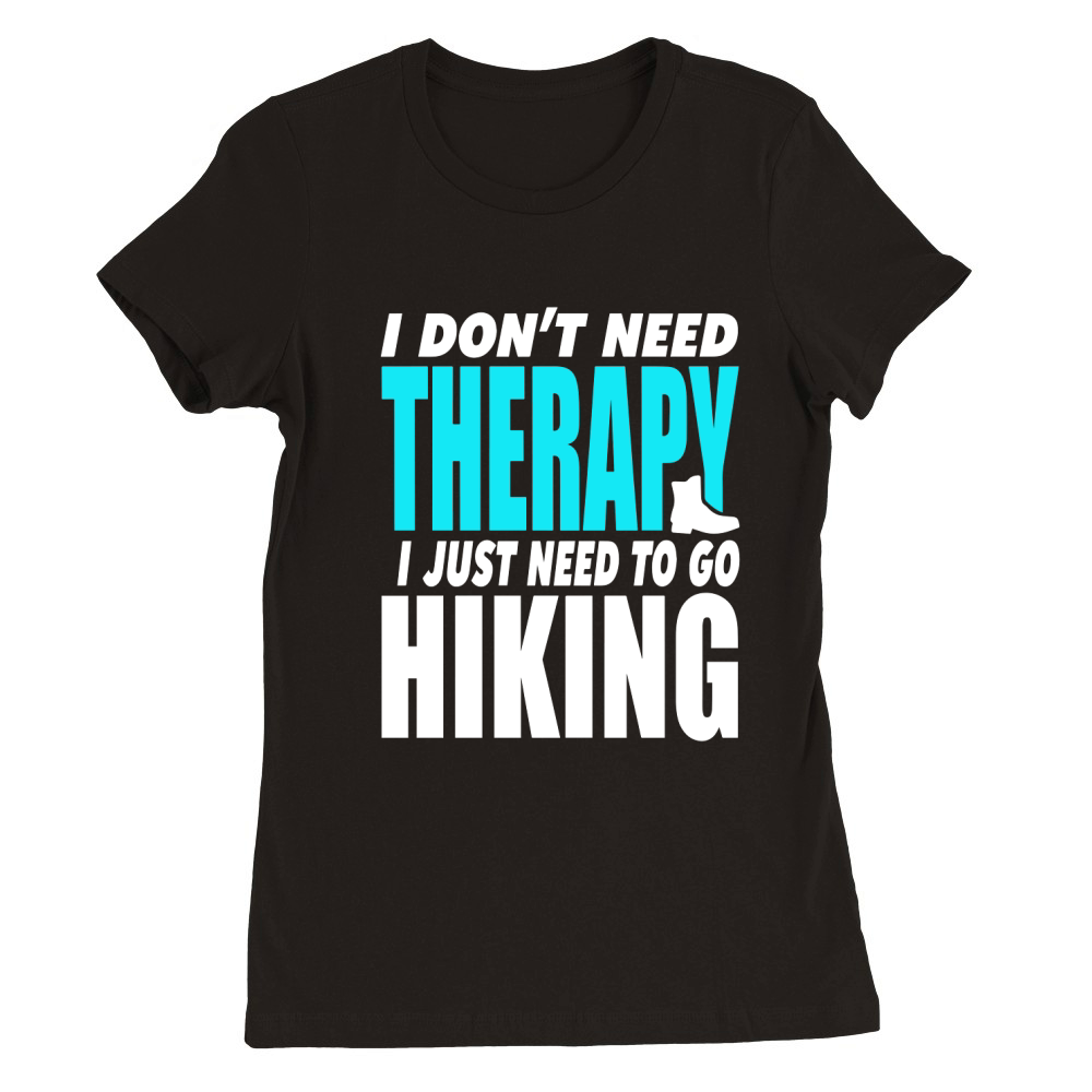 I dont need therapy i just need to go hiking Premium Womens Crewneck T-shirt