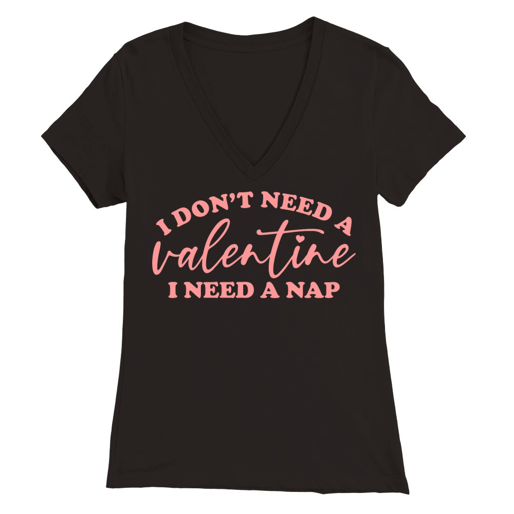 I Dont Need a Valentine I Need a Nap Pink Premium Womens V-Neck T-shirt