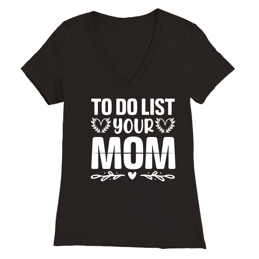 To Do List Your Mom  (2) Premium Womens V-Neck T-shirt